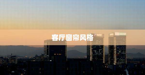 客厅窗帘风格