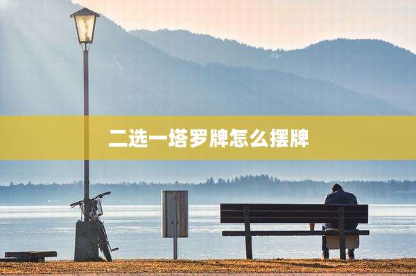 二选一塔罗牌怎么摆牌