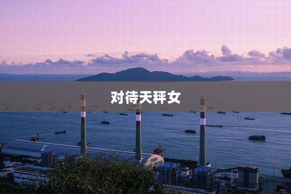 对待天秤女