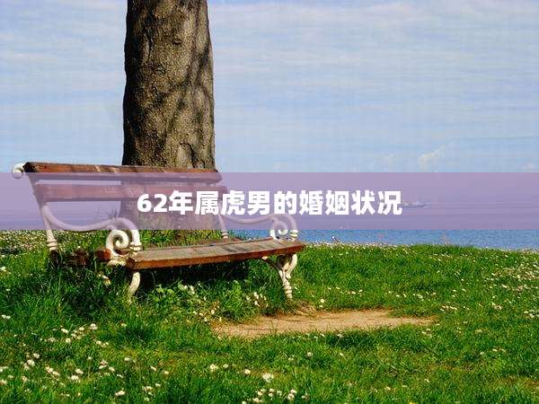 62年属虎男的婚姻状况