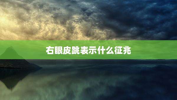 右眼皮跳表示什么征兆