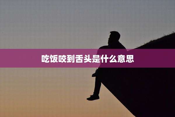 吃饭咬到舌头是什么意思