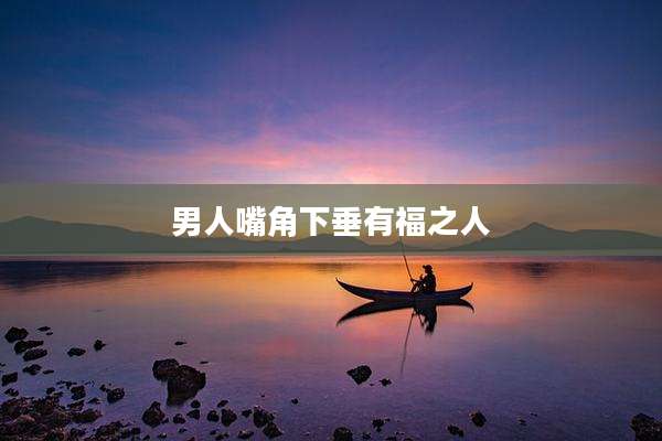 男人嘴角下垂有福之人