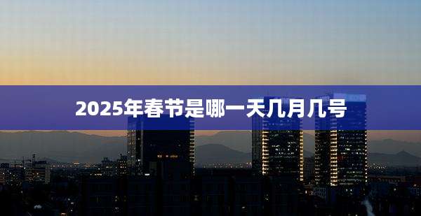2025年春节是哪一天几月几号