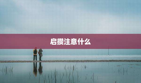 启攒注意什么