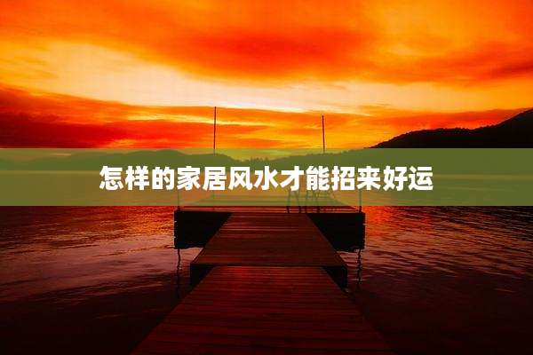 怎样的家居风水才能招来好运