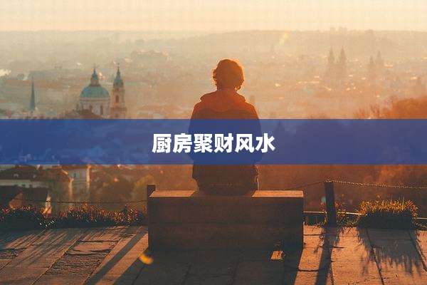 厨房聚财风水