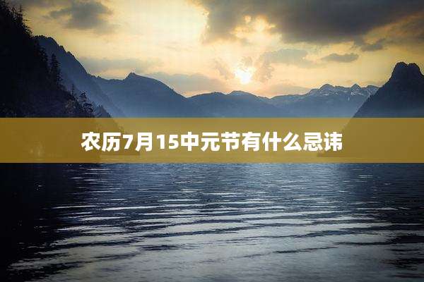 农历7月15中元节有什么忌讳