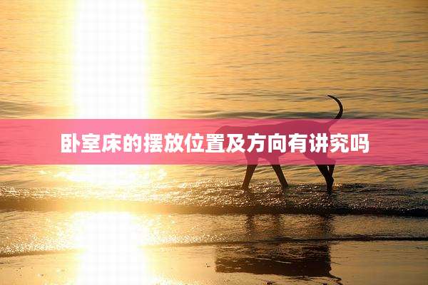 卧室床的摆放位置及方向有讲究吗