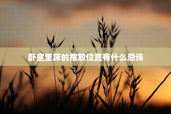 卧室里床的摆放位置有什么忌讳