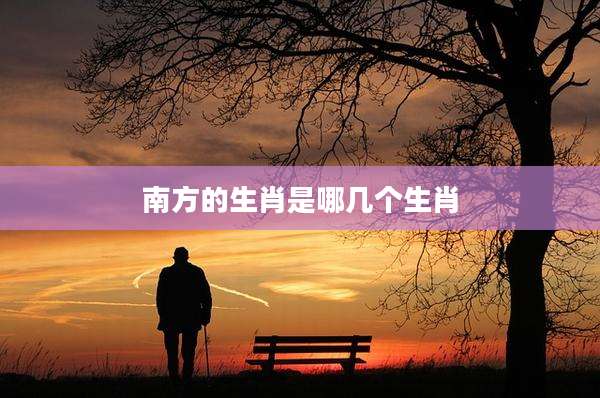 南方的生肖是哪几个生肖