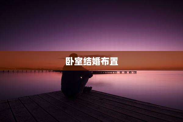 卧室结婚布置
