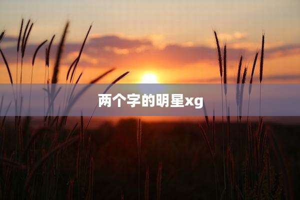 两个字的明星xg