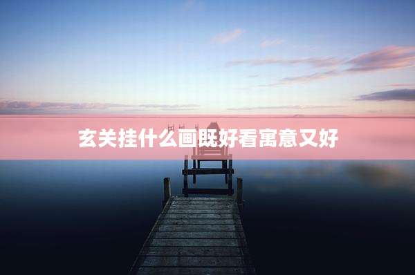 玄关挂什么画既好看寓意又好
