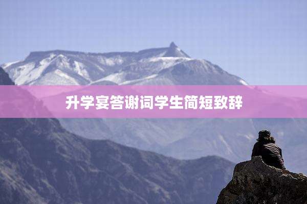升学宴答谢词学生简短致辞