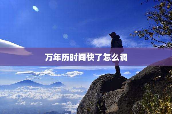 万年历时间快了怎么调