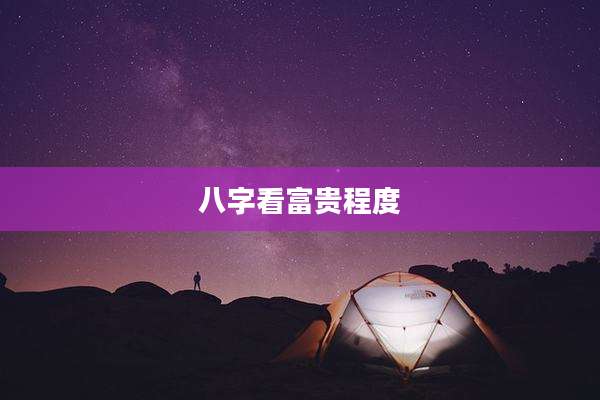 八字看富贵程度
