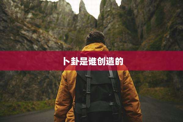 卜卦是谁创造的