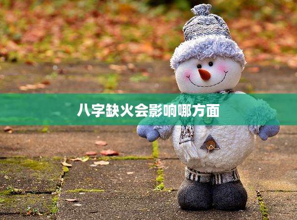 八字缺火会影响哪方面