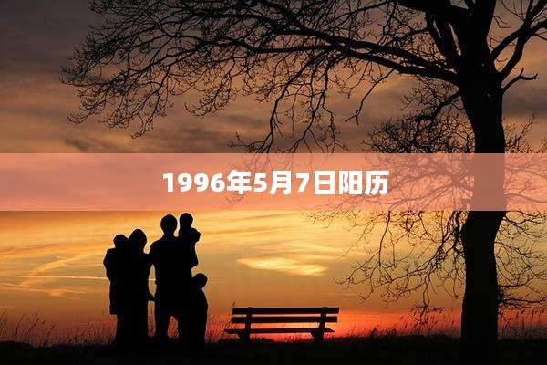 1996年5月7日阳历