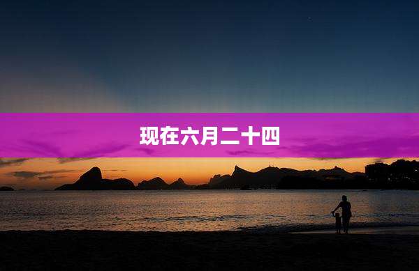 现在六月二十四