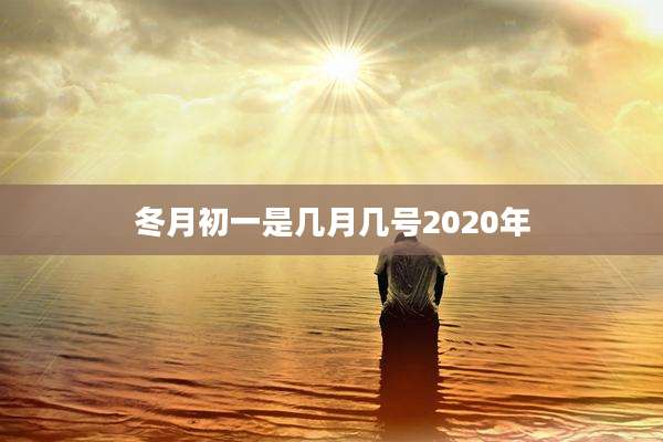 冬月初一是几月几号2020年