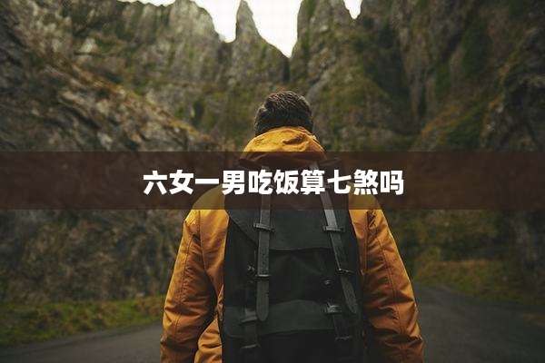 六女一男吃饭算七煞吗