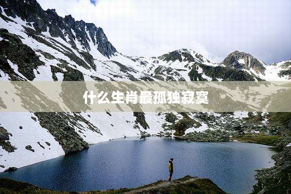 什么生肖最孤独寂寞