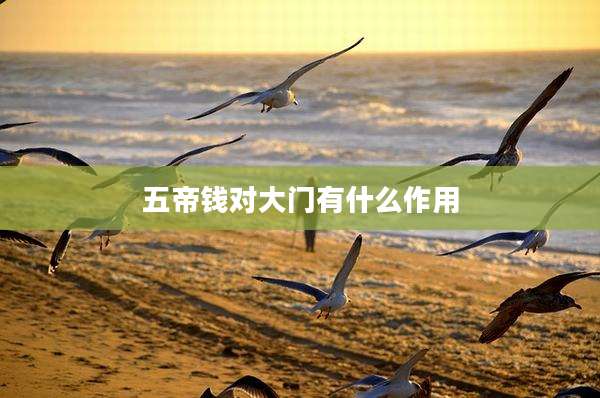 五帝钱对大门有什么作用