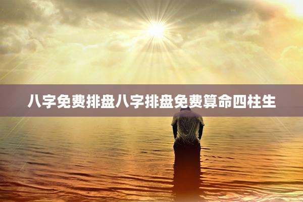 八字免费排盘八字排盘免费算命四柱生