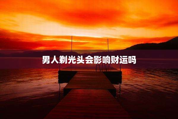 男人剃光头会影响财运吗