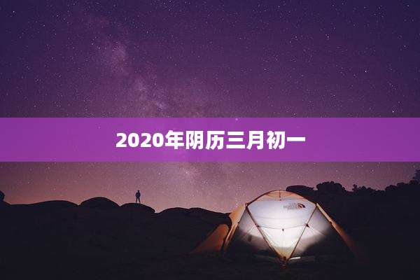 2020年阴历三月初一