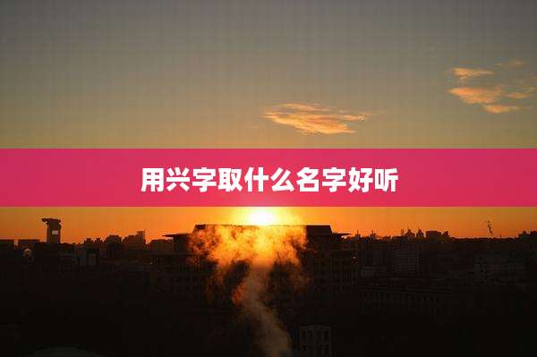 用兴字取什么名字好听