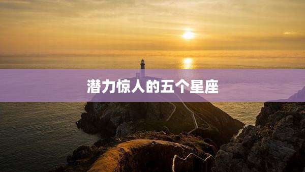 潜力惊人的五个星座
