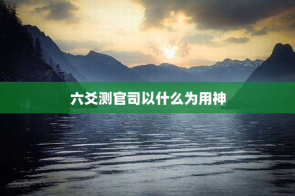 六爻测官司以什么为用神