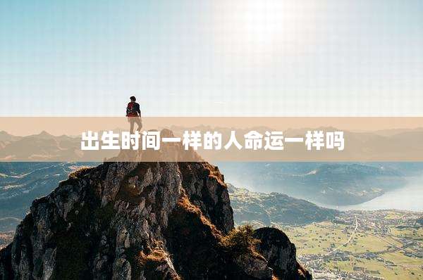 出生时间一样的人命运一样吗