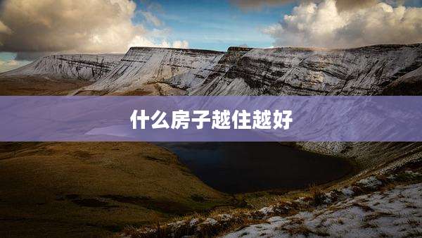 什么房子越住越好