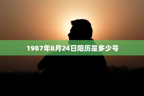 1987年8月24日阳历是多少号