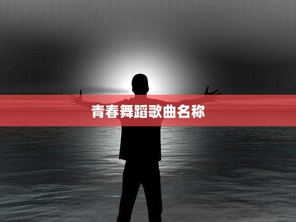 青春舞蹈歌曲名称