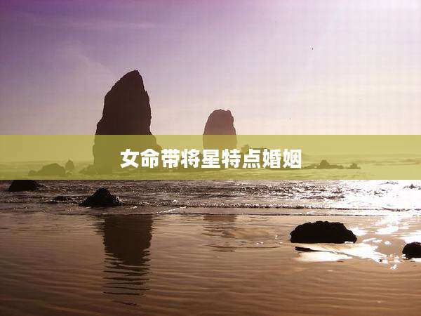 女命带将星特点婚姻