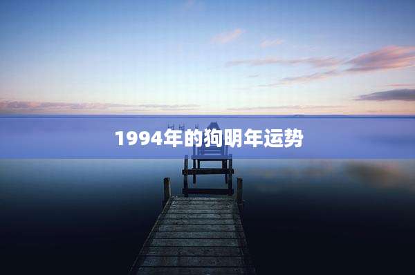 1994年的狗明年运势