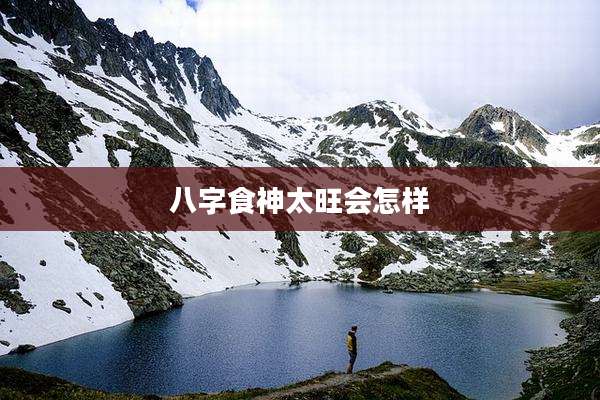 八字食神太旺会怎样