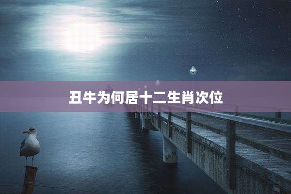 丑牛为何居十二生肖次位
