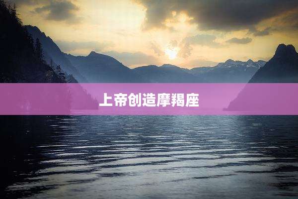 上帝创造摩羯座