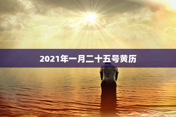 2021年一月二十五号黄历