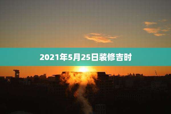 2021年5月25日装修吉时