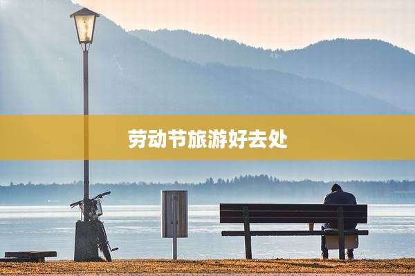 劳动节旅游好去处