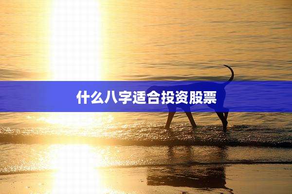什么八字适合投资股票