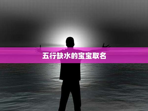 五行缺水的宝宝取名