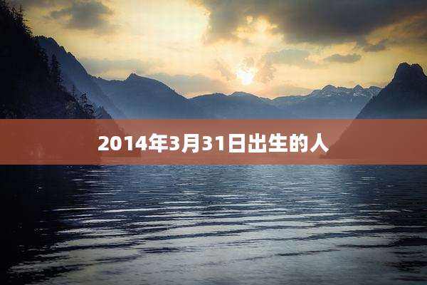 2014年3月31日出生的人